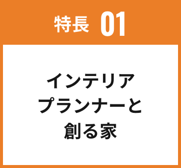 特長01 インテリアプランナーと創る家