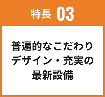 特長03 普遍的なデザイン・最新の設備