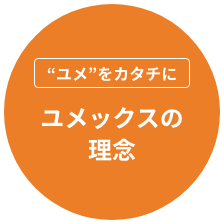 “ユメ”をカタチにユメックスの理念